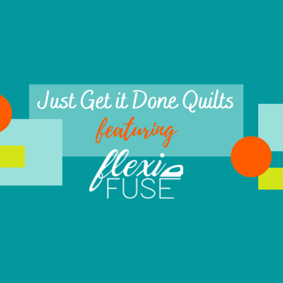 Just Get it Done Quilts featuring FlexiFuse!